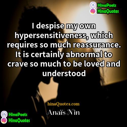 Anaïs Nin Quotes | I despise my own hypersensitiveness, which requires